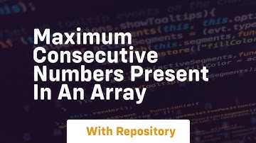 maximum consecutive numbers present in an array
