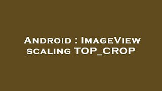 Android : ImageView scaling TOP_CROP