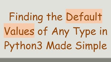 Finding the Default Values of Any Type in Python3 Made Simple