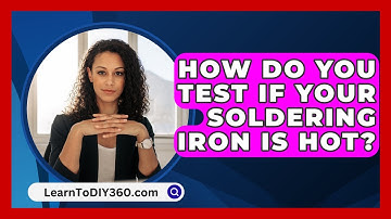 How Do You Test If Your Soldering Iron Is Hot? - LearnToDIY360.com