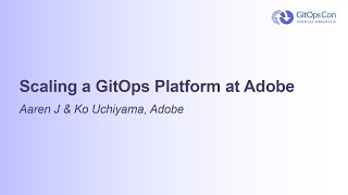 Scaling a GitOps Platform at Adobe - Aaren J & Ko Uchiyama, Adobe
