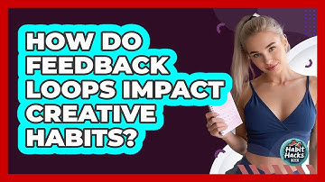 How Do Feedback Loops Impact Creative Habits? - Habit Hacks Hub