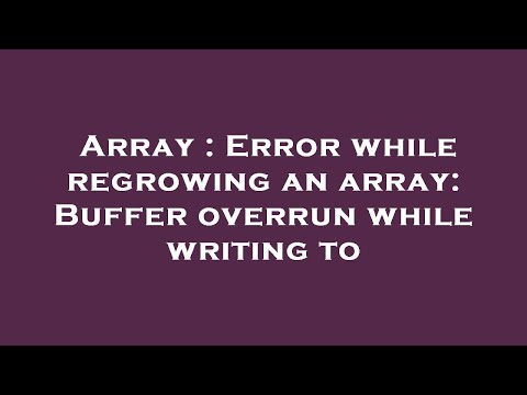 Array : Error while regrowing an array: Buffer overrun while writing to