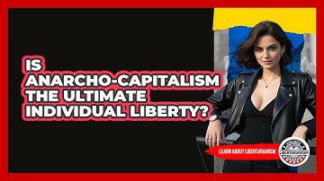 Is Anarcho-capitalism The Ultimate Individual Liberty? - Learn About Libertarianism