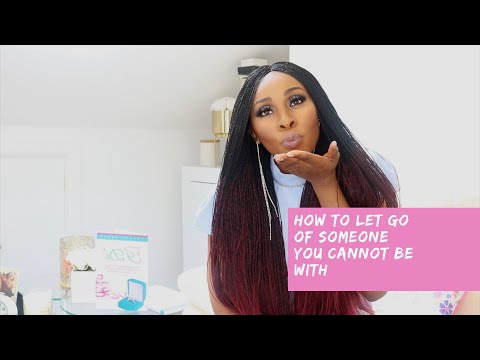 HOW TO LET GO OF SOMEONE YOU CANNOT BE WITH HOW TO LET GO OF SOMEONE YOU CANNOT BE WITH