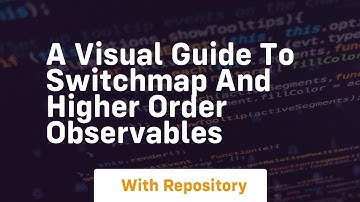 a visual guide to switchmap and higher order observables