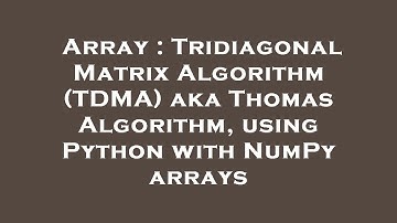 Array : Tridiagonal Matrix Algorithm (TDMA) aka Thomas Algorithm, using Python with NumPy arrays