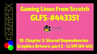 10 Chapter 3: Shared Dependencies: Graphics Drivers part 2: LLVM 64-bit - GLFS on MLFS -How to build