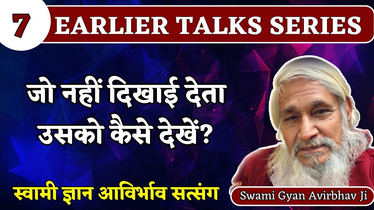 7. जो नहीं दिखाई देता उसको कैसे देखें? Swami Gyan Avirbhav Ji satsang | Earlier Talks series