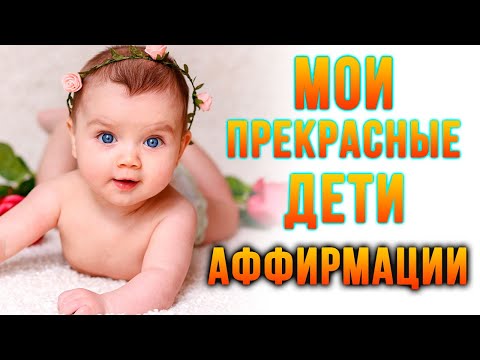 Мои Прекрасные Дети. 👼 Аффирмации 👶