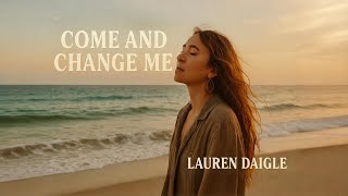 LAUREN DAIGLE STYLE "Come and Change Me | Powerful Emotional Gospel Worship Song (2026)