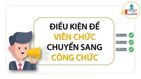 Điều kiện để viên chức chuyển sang công chức là gì? |Thi tuyển công chức|