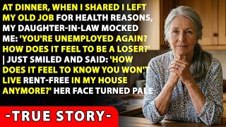 At Dinner My DIL Mocked Me  'You're Unemployed Again  How Does It Feel To Be a Loser ' Then I Smile