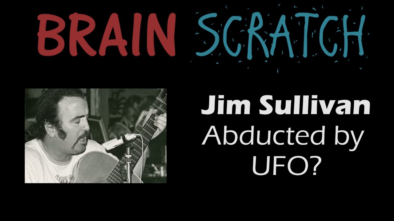 BrainScratch: Jim Sullivan - Abducted by UFO?