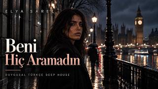 Beni Hiç Aramadın (You Never Called) 🖤 Türkçe Deep House Elya Sarel