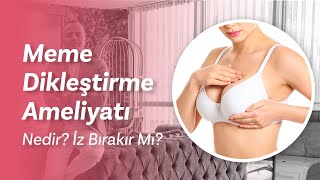 Meme Dikleştirme Ameliyatı Nedir? Riskleri Neler? İz Kalır Mı? Op. Dr. Ercan Demirbağ