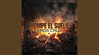 ROMPE EL SUELO - EROS CRUZ