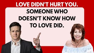 Love Didn't Hurt You. Someone Who Doesn't Know How To Love Did.