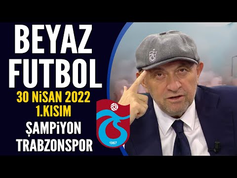 Beyaz Futbol 30 Nisan 2022 1.Kısım ( Şampiyon Trabzonspor)