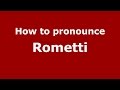 How to pronounce Rometti (Italian/Italy)  - PronounceNames.com