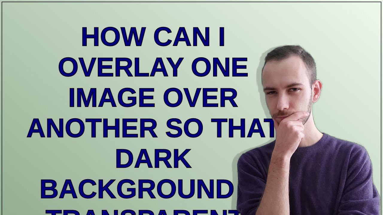 How Can I Overlay One Image Over Another So That Dark Background Is how-can-i-overlay-one-image-over-another-so-that-dark-background-is