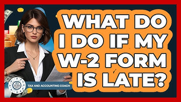 What Do I Do If My W-2 Form Is Late? - Tax and Accounting Coach