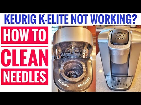 HOW TO CLEAN NEEDLES KEURIG K ELITE K CUP COFFEE MAKER NOT WORKING HOW TO REPAIR??