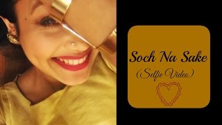 Soch Na Sake  - Neha Kakkar (Selfie Video)