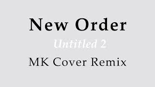 New Order - Untitled 2 - MK Cover Remix