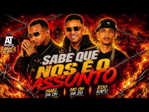 SABE QUE NOS É O ASSUNTO - MC CH DA Z.O, EOO KAFU E MAEL DA CN - BREGA FUNK