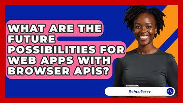 What Are The Future Possibilities For Web Apps With Browser APIs? - Be App Savvy