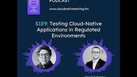 Testing Cloud-Native Applications in Regulated Environments with Cherif Sahraoui