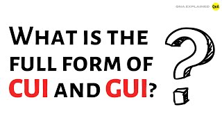 What is the full form of CUI and GUI ? - QnA Explained