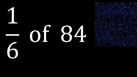 1/6 of 84 ,fraction of a number, part of a whole number