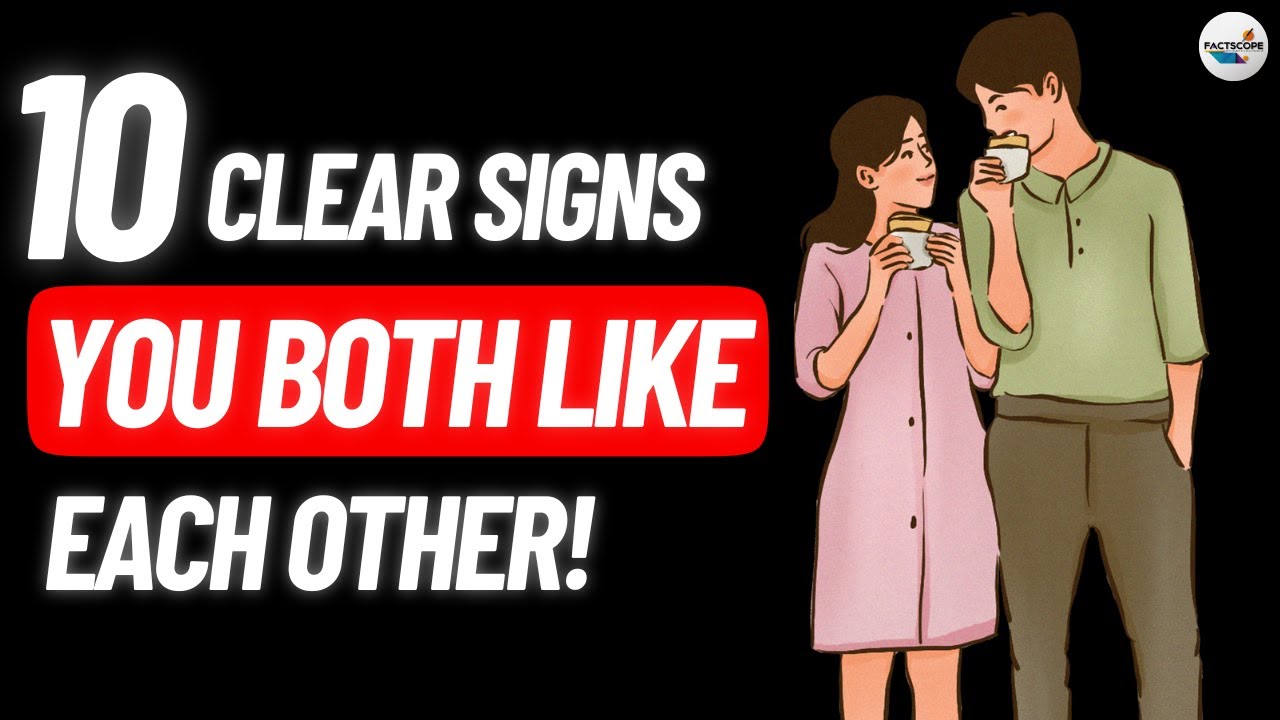 10 Clear Signs You Both Like Each Other!