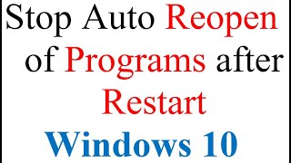 stop auto reopen of programs after restart windows 10