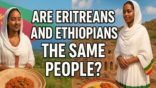 Are Eritreans and Ethiopians the Same People?