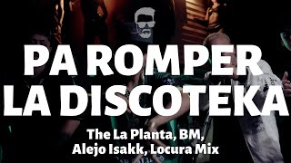 Pa Romper La Discoteca - The La Planta, BM, Alejo Isakk, Locura Mix - Letra/Lyrics