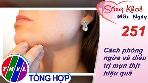 THVL | Cách phòng ngừa và điều trị mụn thịt hiệu quả | Sống khỏe mỗi ngày - Kỳ 251