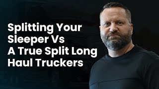Splitting Your Sleeper Vs A True Split Long Haul Truckers