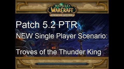 NEW Single Player Scenario - Troves of the Thunder King: WoW Patch 5.2 PTR !!