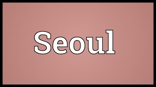 Seoul Meaning Seoul Meaning