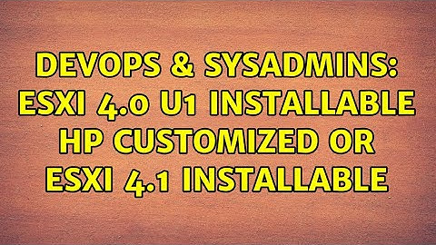 DevOps & SysAdmins: ESXi 4.0 U1 Installable HP Customized or ESXi 4.1 Installable (2 Solutions!!)