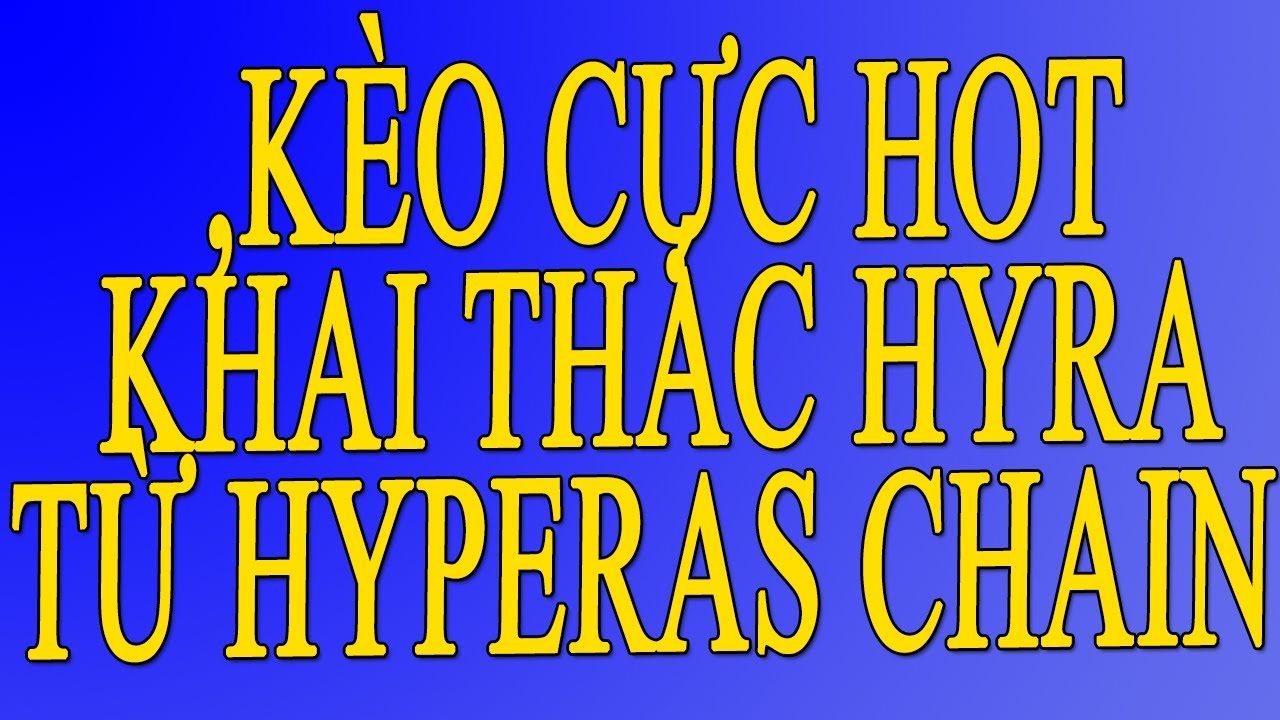 KÈO CỰC HOT, KHAI THÁC HYRA TỪ HYPERAS CHAIN - YouTube