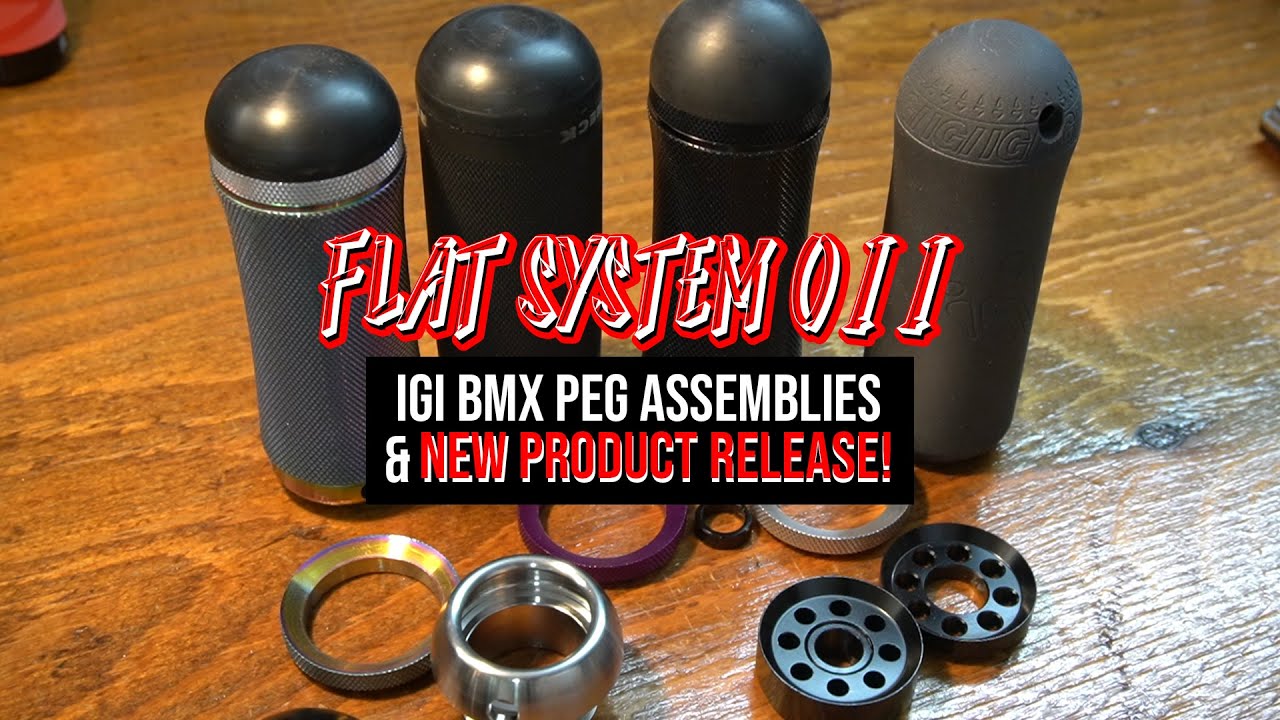FLAT SYSTEM 011 : IGI BMX PEG ASSEMBLIES & NEW PRODUCT RELEASE