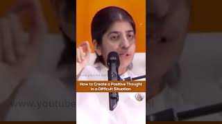 How to Create a Positive Thought in a Difficult Situation?: BK Shivani
