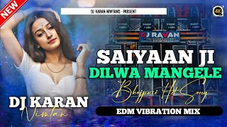 SAIYAAN JI DILWA MANGELE || BHOJPURI DJ SONG || EDM VIBRATION || DJ KARAN