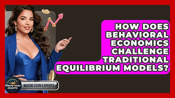 How Does Behavioral Economics Challenge Traditional Equilibrium Models? - Macroecon Experts