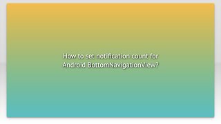 How to set notification count for Android BottomNavigationView?