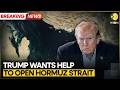 BREAKING: Trump Asks China, Japan France & Others to Help US Force Iran to Open Strait of Hormuz